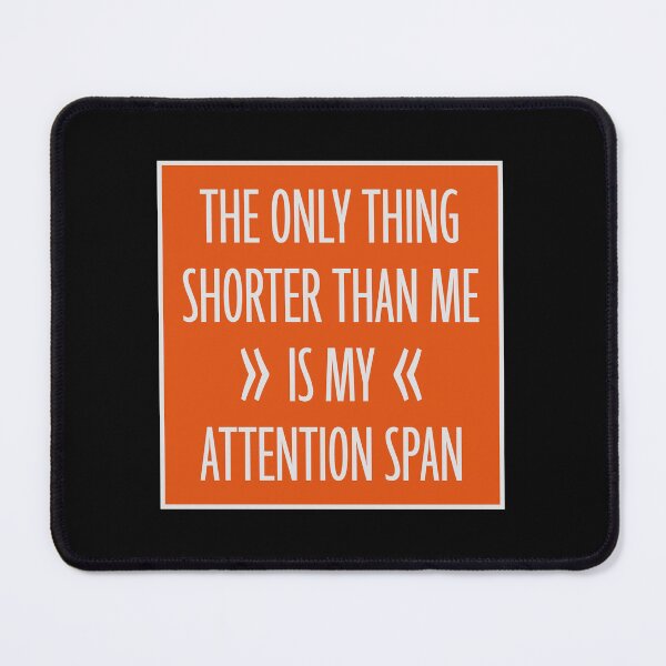 Item preview, The Only Thing Shorter Than Me Is My Attention Span designed and sold by shirt-o-mat.