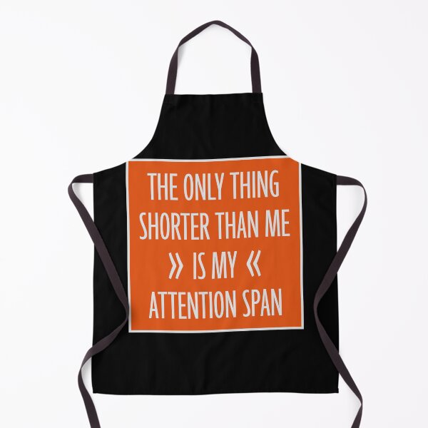 Item preview, The Only Thing Shorter Than Me Is My Attention Span designed and sold by shirt-o-mat.