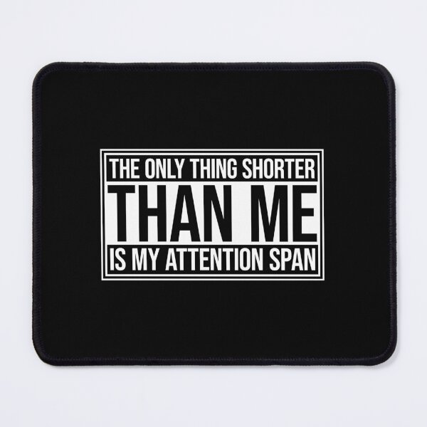 Item preview, The Only Thing Shorter Than Me Is My Attention Span designed and sold by shirt-o-mat.