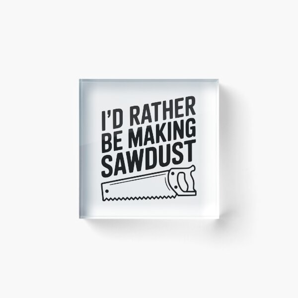 Item preview, I'd Rather be Making Sawdust designed and sold by Frank Ring.