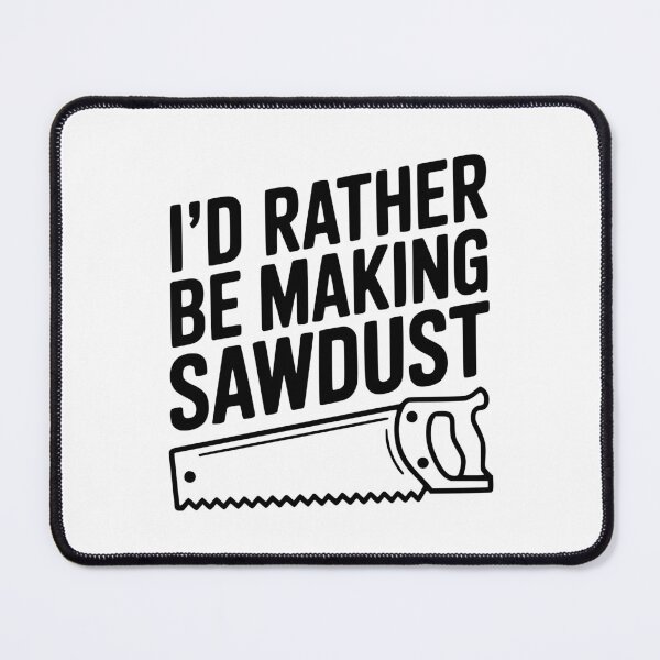 Item preview, I'd Rather be Making Sawdust designed and sold by Frank Ring.