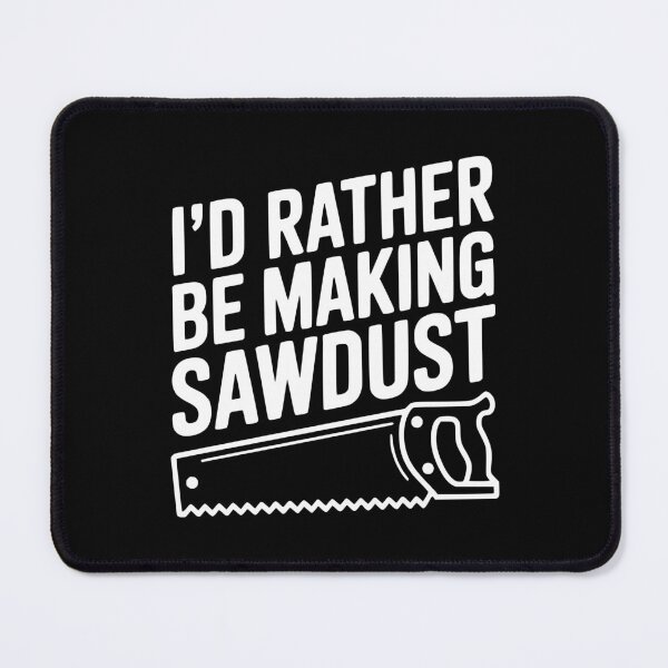 Item preview, I'd Rather be Making Sawdust designed and sold by Frank Ring.