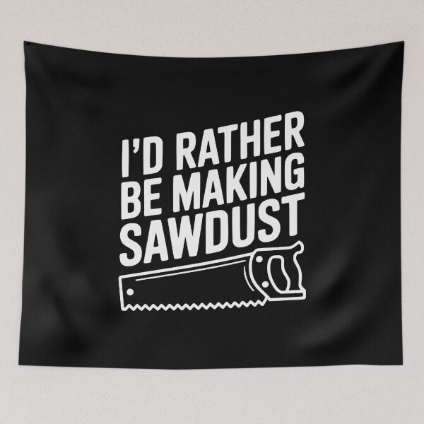 Item preview, I'd Rather be Making Sawdust designed and sold by Frank Ring.