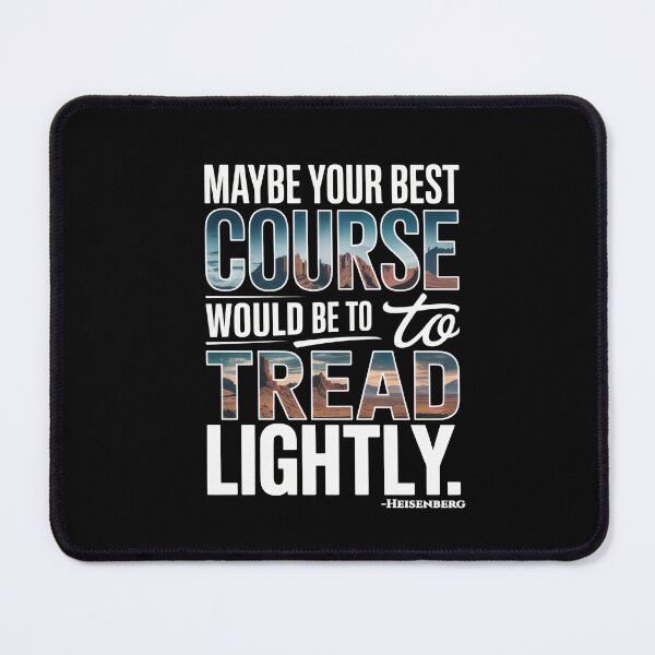Item preview, Maybe Your Best Course Would Be To Tread Lightly – Heisenberg Desert Quote designed and sold by Enea Kelo.