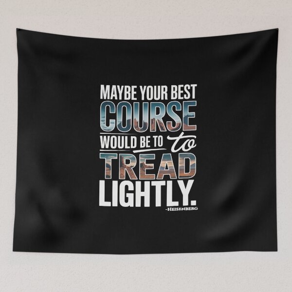Item preview, Maybe Your Best Course Would Be To Tread Lightly – Heisenberg Desert Quote designed and sold by Enea Kelo.