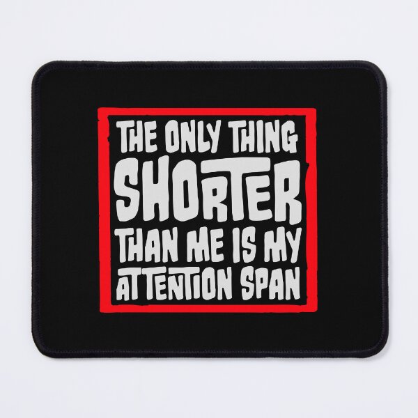 Item preview, The Only Thing Shorter Than Me Is My Attention Span designed and sold by shirt-o-mat.