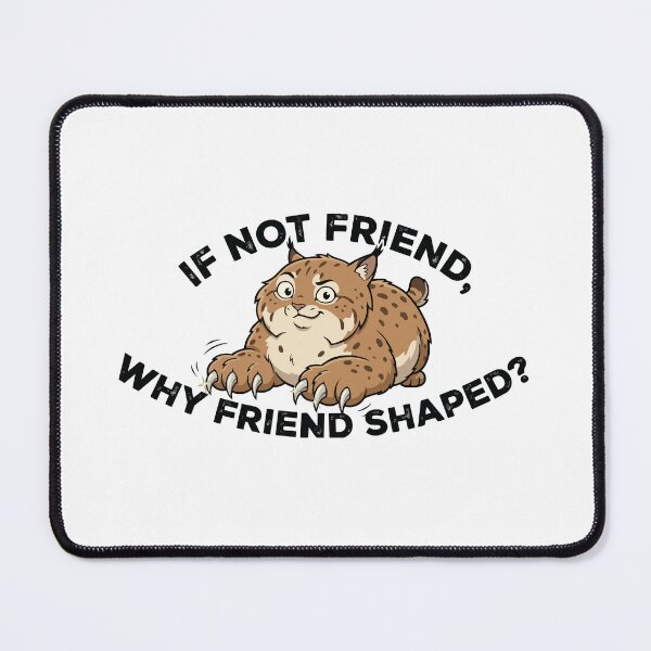 Item preview, If Not Friend Why Friend Shaped Cute Bobcat designed and sold by Petzzz.
