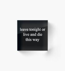 Leave Tonight or Live and Die This Way Acrylic Block