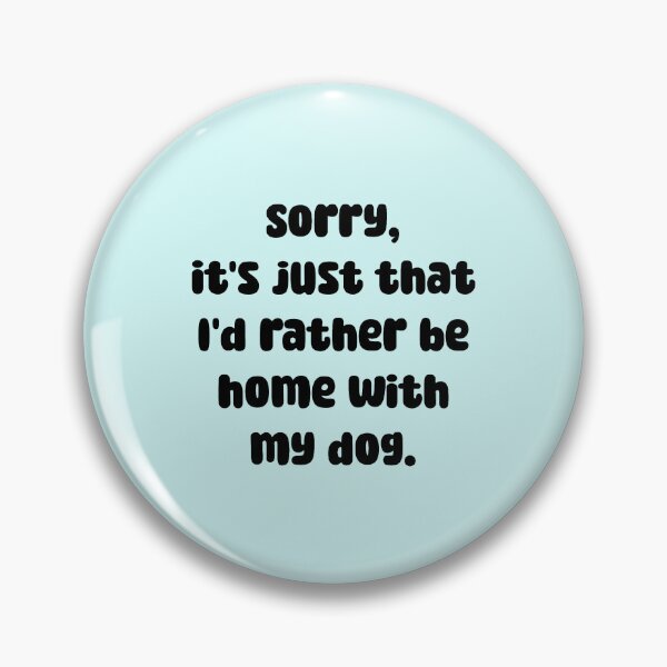 Item preview, SORRY, IT'S JUST THAT I'D RATHER BE HOME WITH MY DOG  designed and sold by thehappyintrovert .