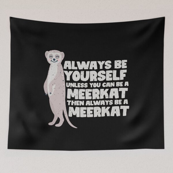 Item preview, Always Be Yourself Unless You Can Be A Meerkat. Then always be a Meerkat  designed and sold by GabbyKash.
