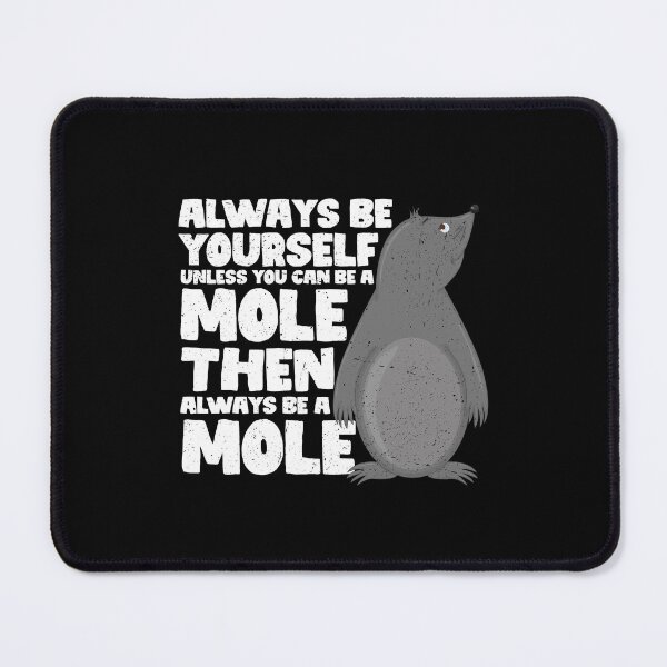 Item preview, Always Be Yourself Unless You Can Be a Mole. Then always be a Mole designed and sold by GabbyKash.