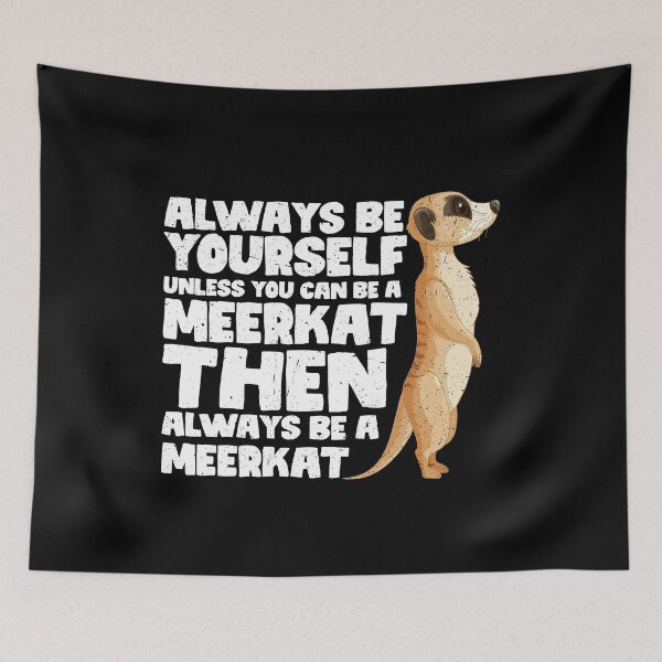 Item preview, Always Be Yourself Unless You Can Be a Meerkat. Then always be a Meerkat designed and sold by GabbyKash.