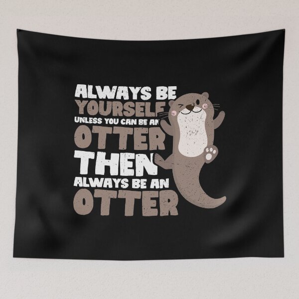 Item preview, Always Be Yourself Unless You Can Be a Otter. Then always be a Otter designed and sold by GabbyKash.