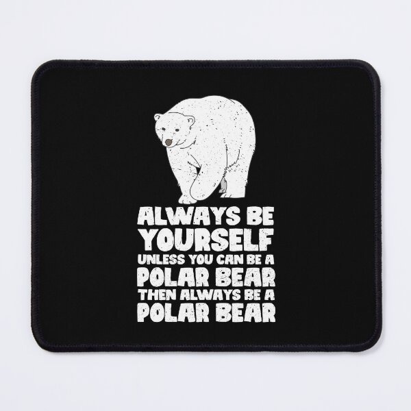 Item preview, Always Be Yourself Unless You Can Be A Polar Bear. Then always be a Polar Bear designed and sold by GabbyKash.