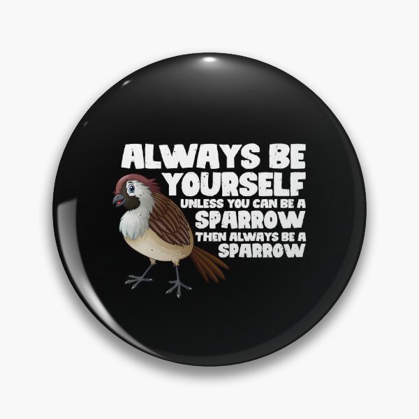 Item preview, Always Be Yourself Unless You Can Be A Sparrow. Then always be a Sparrow designed and sold by GabbyKash.