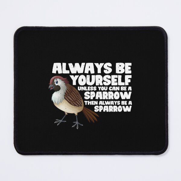 Item preview, Always Be Yourself Unless You Can Be A Sparrow. Then always be a Sparrow designed and sold by GabbyKash.