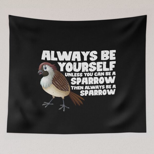 Item preview, Always Be Yourself Unless You Can Be A Sparrow. Then always be a Sparrow designed and sold by GabbyKash.