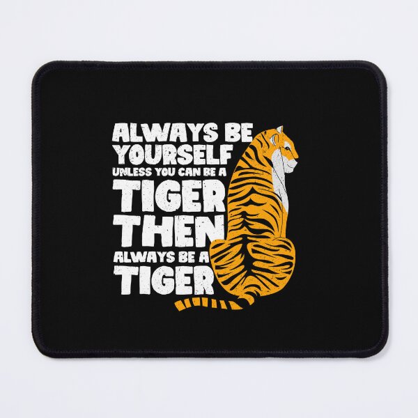 Item preview, Always Be Yourself Unless You Can Be a Tiger. Then always be a Tiger designed and sold by GabbyKash.
