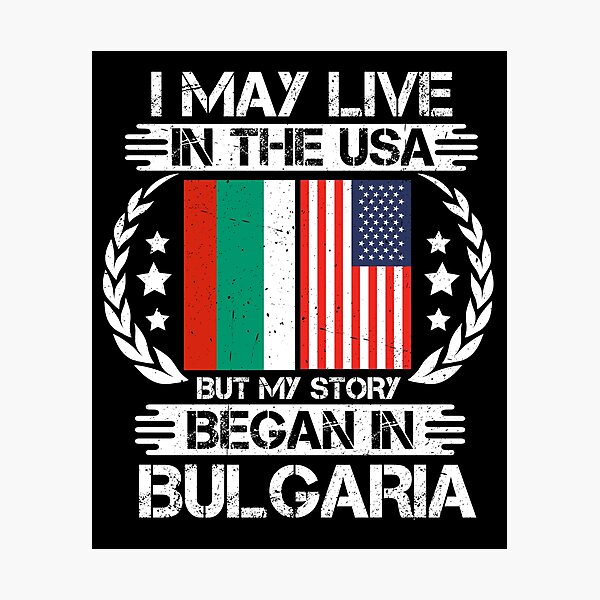 Item preview, I May Live In The USA But My Story Began In Bulgaria   designed and sold by CosmoKitsch.