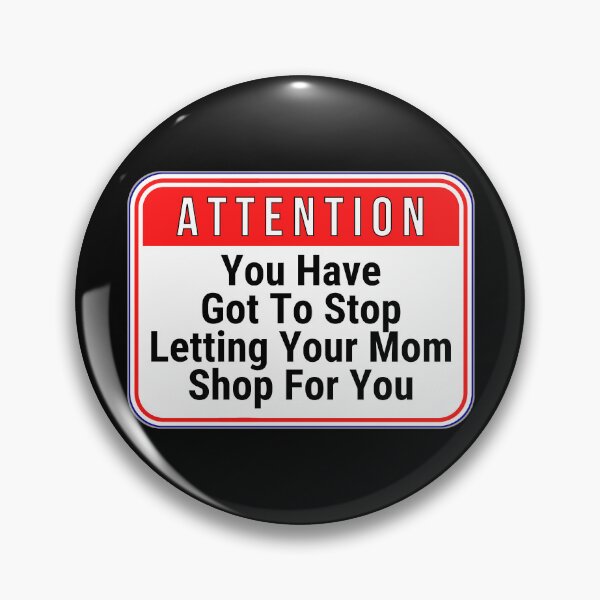 Item preview, ATTENTION:  You Have Got To Stop Letting Your Mom Shop For You - funny warning signs designed and sold by DesignsFromTW-S.
