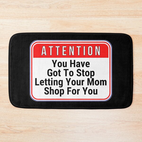 Item preview, ATTENTION:  You Have Got To Stop Letting Your Mom Shop For You - funny warning signs designed and sold by DesignsFromTW-S.