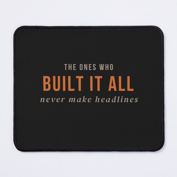 Item preview, The Ones Who Built It All Never Make Headlines designed and sold by builtwithheart.
