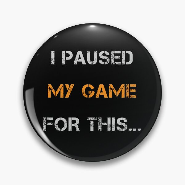 Item preview, I PAUSED MY GAME FOR THIS... designed and sold by IYCRT.