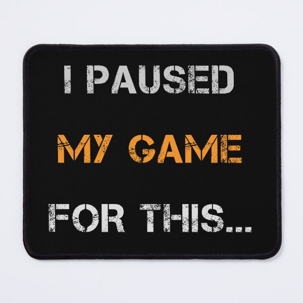 Item preview, I PAUSED MY GAME FOR THIS... designed and sold by IYCRT.