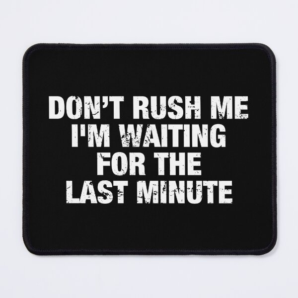 Item preview, Don’t Rush Me I'm Waiting for The Last Minute designed and sold by idalineverica.