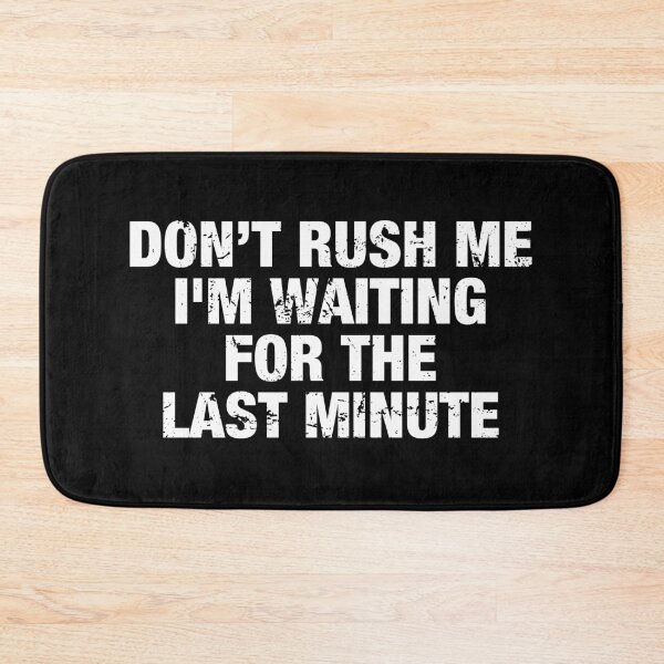 Item preview, Don’t Rush Me I'm Waiting for The Last Minute designed and sold by idalineverica.