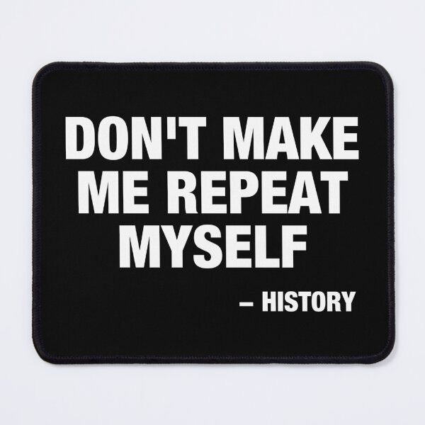 Item preview, Don't Make Me Repeat Myself - History designed and sold by idalineverica.