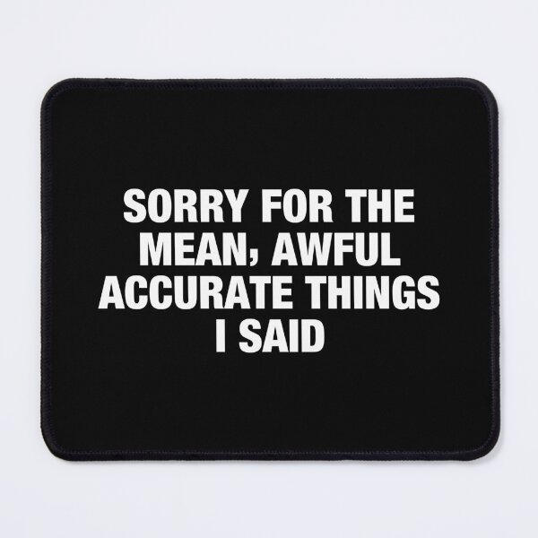 Item preview, Sorry For The Mean Awful accurate Things i said designed and sold by karnikavoriz.