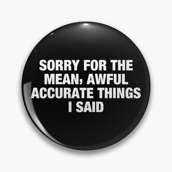 Item preview, Sorry For The Mean Awful accurate Things i said designed and sold by karnikavoriz.