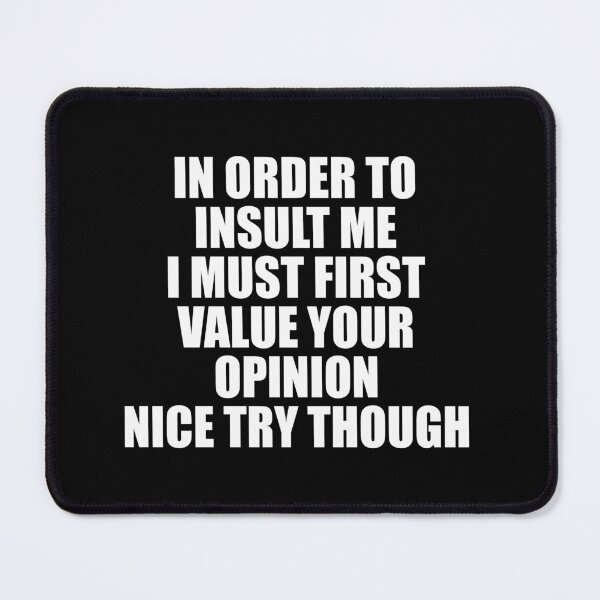 Item preview, In Order To Insult me I Must First Value Your Opinion Nice Try Though designed and sold by kavitasyavera.