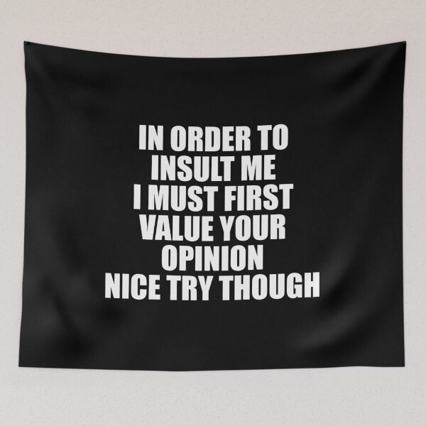 Item preview, In Order To Insult me I Must First Value Your Opinion Nice Try Though designed and sold by kavitasyavera.