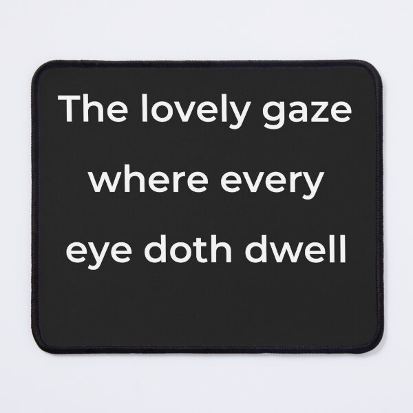 Item preview, "The lovely gaze where every eye doth dwell" - print white designed and sold by ariksworld.