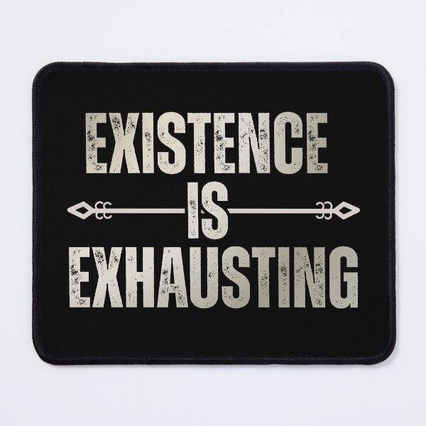 Item preview, Existence is Exhausting designed and sold by Silaris Designs.
