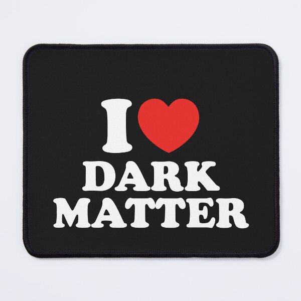 Item preview, I Love Dark Matter designed and sold by shitpostee.