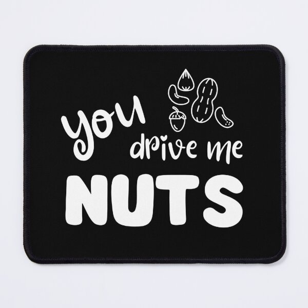 Item preview, You Drive Me Nuts – Funny nut pun designed and sold by PiX by PE.