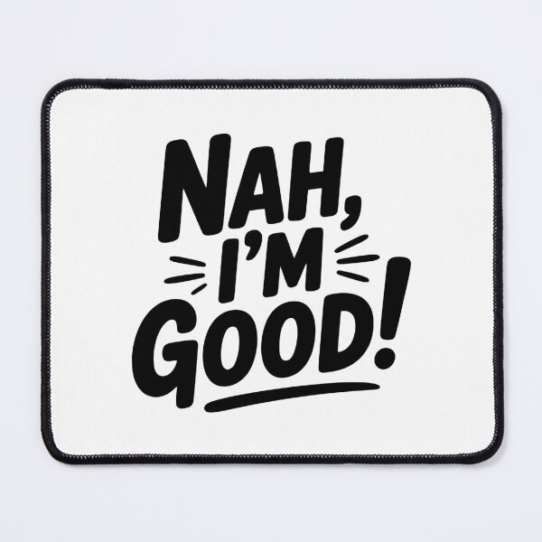 Item preview, Nah, I'm Good! designed and sold by Frank Ring.