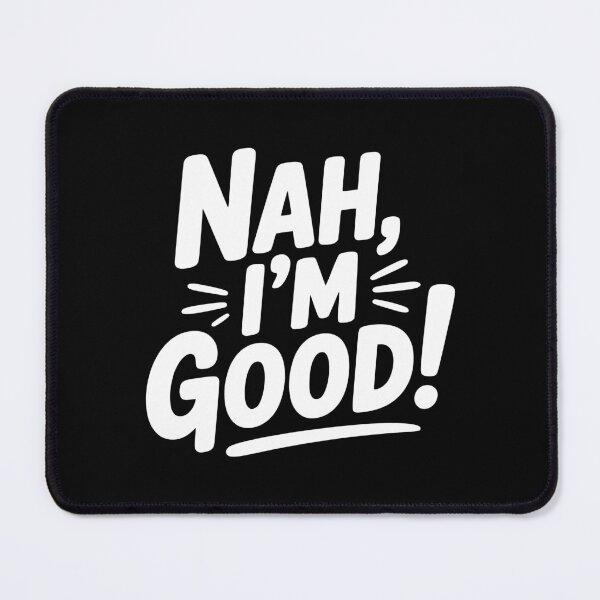 Item preview, Nah, I'm Good! designed and sold by Frank Ring.