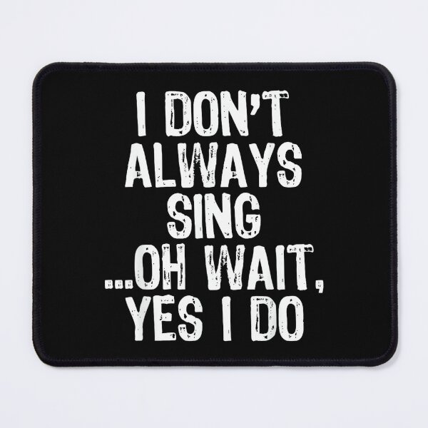 Item preview, I Don't Always Sing Oh Wait Yes I Do Singing Singer designed and sold by SethHHoward.