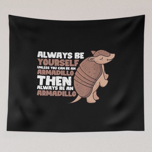 Item preview, Always Be Yourself Unless You Can Be an Armadillo. Then always be an Armadillo designed and sold by GabbyKash.