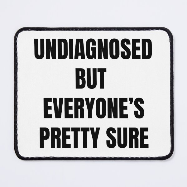 Item preview, Undiagnosed But Everyone's Pretty Sure designed and sold by killzak.