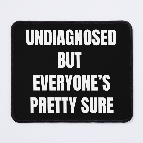 Item preview, Undiagnosed But Everyone's Pretty Sure designed and sold by killzak.