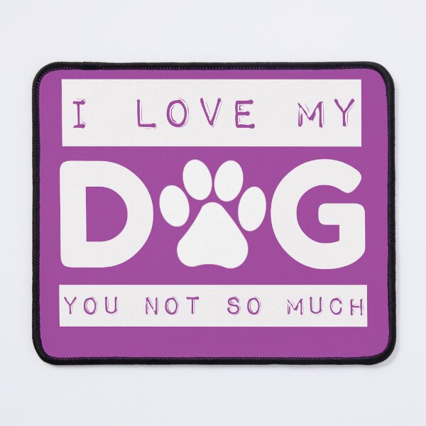 Item preview, I Love My Dog You Not So Much White designed and sold by DogLoveArt.