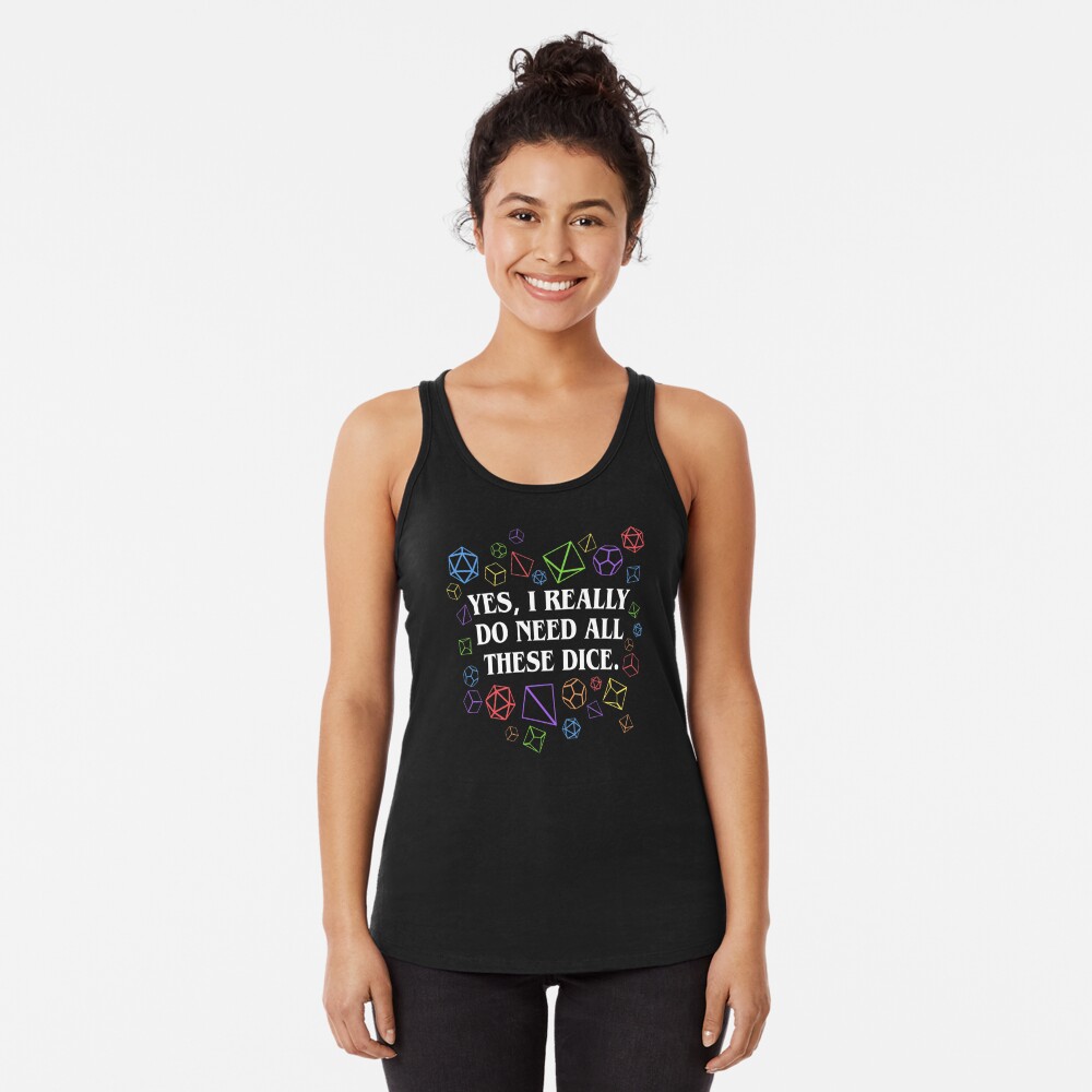 Yes I Really Do Need All These Dice Tabletop RPG Racerback Tank Top