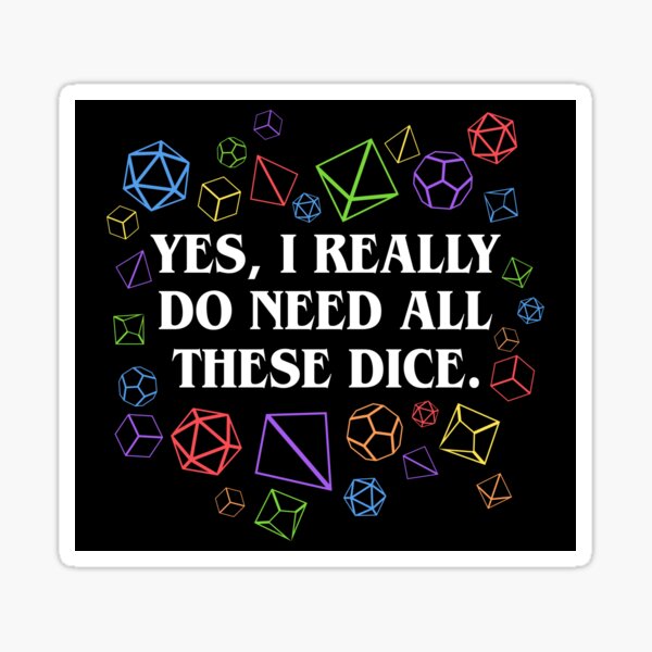 Yes I Really Do Need All These Dice Tabletop RPG Sticker