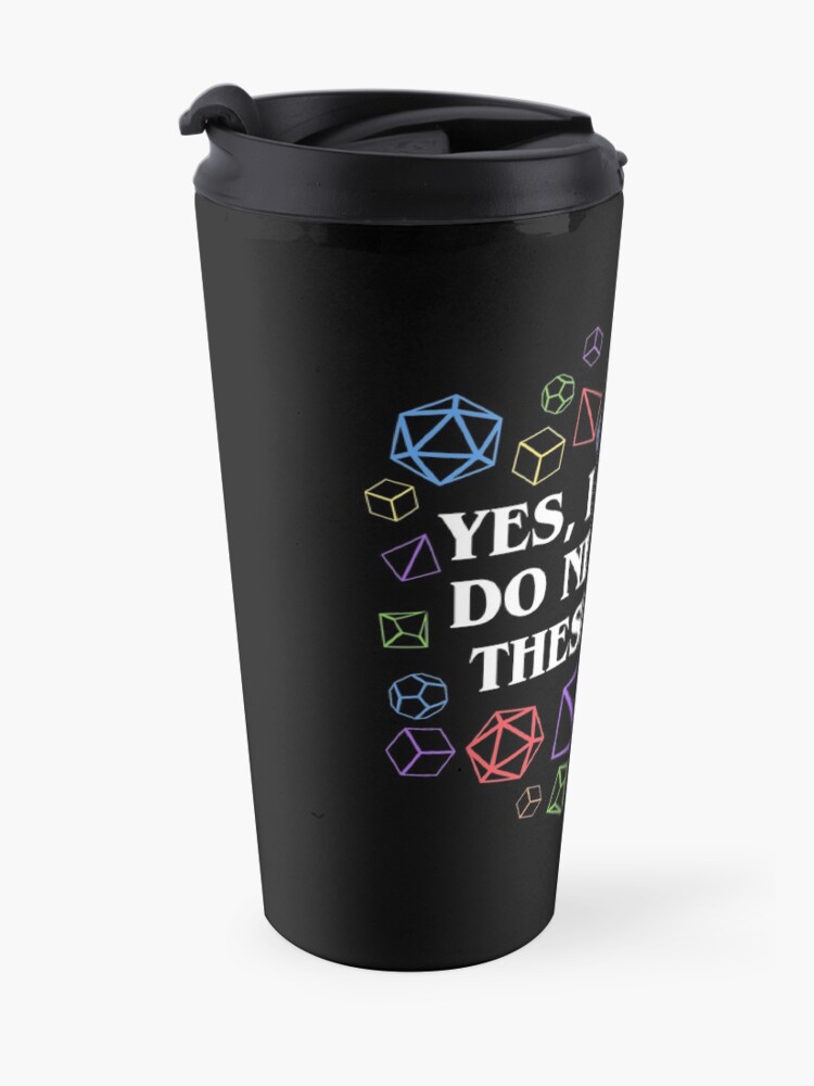 Alternate view of Yes I Really Do Need All These Dice Tabletop RPG Travel Coffee Mug