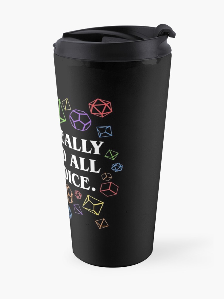 Alternate view of Yes I Really Do Need All These Dice Tabletop RPG Travel Coffee Mug